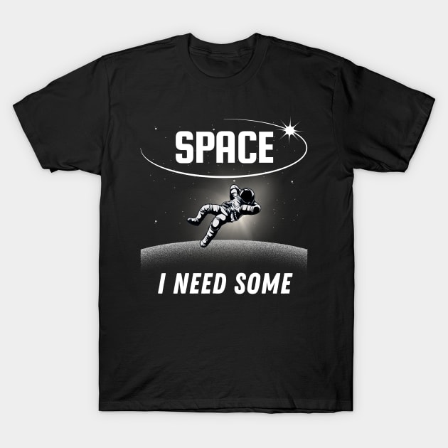 Space I Need Some T-Shirt by Kenny The Bartender's Tee Emporium